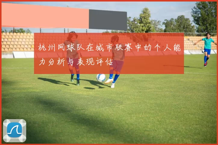 杭州网球队在城市联赛中的个人能力分析与表现评估