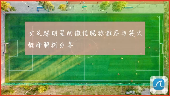 女足球明星的微信昵称推荐与英文翻译解析分享