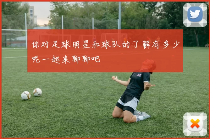 你对足球明星和球队的了解有多少呢一起来聊聊吧