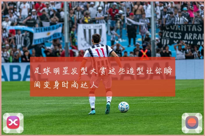 足球明星发型大赏这些造型让你瞬间变身时尚达人