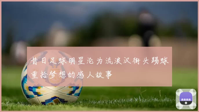 昔日足球明星沦为流浪汉街头踢球重拾梦想的感人故事